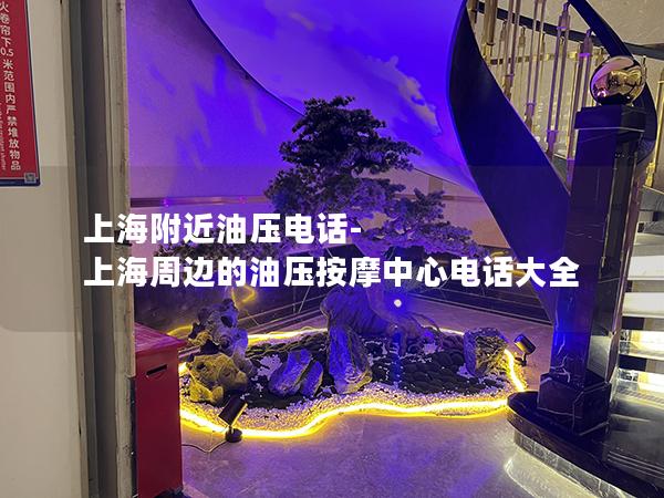 上海附近油压电话-上海周边的油压按摩中心电话大全