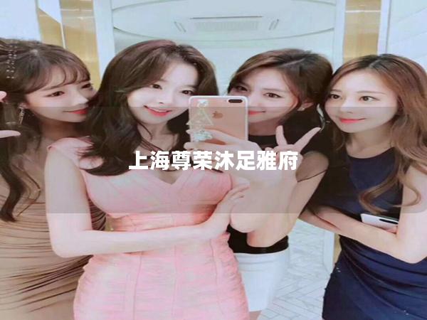 上海尊荣沐足雅府