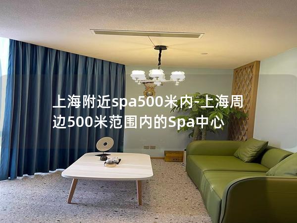 上海附近spa500米内-上海周边500米范围内的Spa中心 上海附近spa500米内-上海周边500米范围内的Spa中心