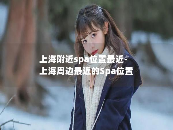 上海附近spa位置最近-上海周边最近的Spa位置 上海附近spa位置最近-上海周边最近的Spa位置